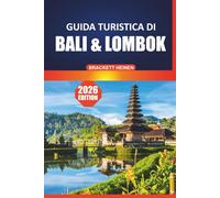 Guida turistica di Bali e Lombok 2026: Il tuo manuale definitivo per spiagge nascoste, approfondimenti culturali, attività avventurose, cibo locale e ... per l'isola paradisiaca dell'Indonesia