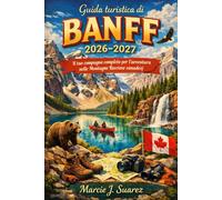 Guida turistica di Banff 2026-2027: Il tuo compagno completo per l'avventura nelle Montagne Rocciose canadesi