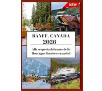 GUIDA TURISTICA DI BANFF 2026: Alla scoperta del cuore delle MontagneRocciose canadesi.