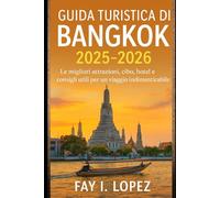 Guida turistica di Bangkok 2025-2026: Le migliori attrazioni, cibo, hotel e consigli utili per un viaggio indimenticabile