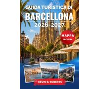 Guida turistica di Barcellona 2026-2027: Esplora i capolavori di Gaudí, il Quartiere Gotico, le spiagge del Mediterraneo, le autentiche tapas, i ... con consigli da esperti e itinerari pratici