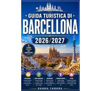 GUIDA TURISTICA DI BARCELLONA 2026/2027: LA TUA GUIDA COMPLETA ALLA MAGNIFICA CAPITALE DELLA CATALONIA, DOVE IL GENIO DI GAUDÍ INCONTRA LA ... E LA CULTURA URBANA PIÙ VIVACE DELLA SPAGNA