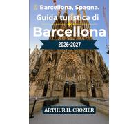 Guida turistica di Barcellona 2026-2027: Quartiere Gotico, Eixample, spiagge, architettura modernista e cucina catalana: itinerari pratici, costi, quartieri e dove mangiare e alloggiare.