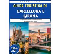 Guida turistica di Barcellona e Girona 2026-2027: Una guida raffinata alla coppia urbana più affascinante della Spagna