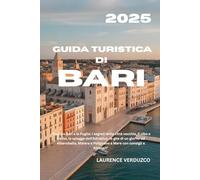 GUIDA TURISTICA DI BARI 2025: "Esplora Bari e la Puglia: i segreti della città vecchia, il cibo e il vino, le spiagge dell'Adriatico, le gite di un ... e Polignano a Mare con consigli e itinerari"