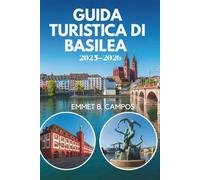 GUIDA TURISTICA DI BASILEA 2025-2026: Un viaggio attraverso la cultura e l'innovazione in Svizzera