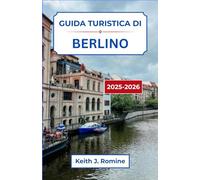 Guida turistica di Berlino 2025-2026: Un viaggio tra grinta, arte e reinvenzione nel cuore della città più audace della Germania