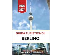 Guida turistica di Berlino 2026-2027: Quartieri, storia e itinerari pratici per chi visita la città per la prima volta e per chi ci ritorna.
