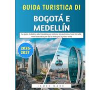 Guida Turistica Di Bogotá E Medellín 2026-2027: La guida definitiva alla Colombia per cultura, vita notturna, tour del caffè, tesori nascosti e per chi la visita per la prima volta.