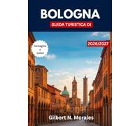 GUIDA TURISTICA DI BOLOGNA 2026/2027: Scopri la capitale culinaria d'Italia, le torri medievali, i portici senza tempo, i sapori locali e le esperienze indimenticabili.