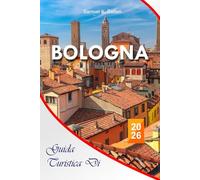 Guida turistica di Bologna 2026: La guida tascabile definitiva con consigli senza stress, canali nascosti e trattorie locali-una mappa economica e ... famiglie verso il cuore culturale dell'Italia