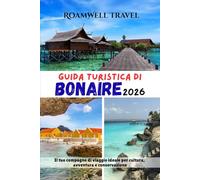 GUIDA TURISTICA DI BONAIRE 2026: Il tuo compagno di viaggio ideale per cultura, avventura e conservazione