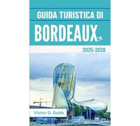 GUIDA TURISTICA DI BORDEAUX 2025-2026: Un percorso tra patrimonio, gastronomia e strade senza tempo