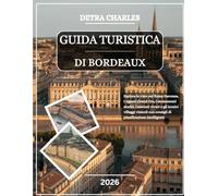 GUIDA TURISTICA DI BORDEAUX 2026: Esplora le viste sul fiume Garonna, i vigneti Grand Cru, i monumenti storici, i mercati vivaci e gli iconici ... con consigli di pianificazione intelligenti