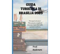 GUIDA TURISTICA DI BRASÍLIA 2025: Principali attrazioni Monumenti e luoghi di interesse imperdibili nella capitale brasiliana.