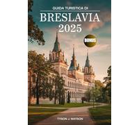 Guida turistica di Breslavia 2025: Scopri attrazioni imperdibili, gemme nascoste, segreti privilegiati, consigli degli esperti ed esperienze ... tua avventura (Travel Companion Collection)