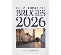 GUIDA TURISTICA DI BRUGES 2026: La guida completa dell'esploratore alla storia, alla vita locale, ai percorsi panoramici e alle esperienze autentiche