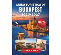Guida turistica di Budapest 2026-2027: Esplora le terme, il Danubio, i ruin bar e i segreti locali con consigli da esperti sulla cucina ungherese, i ... le gite di un giorno e gli itinerari pratici