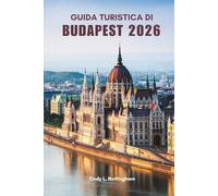 GUIDA TURISTICA DI BUDAPEST 2026: Consigli ed esperienze essenziali in Ungheria