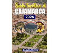 Guida turistica di Cajamarca: La ricca storia di Cajamarca, le meraviglie naturali, la guida di viaggio definitiva per gli amanti dell'avventura e gli esploratori culturali