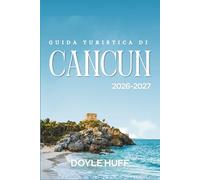 Guida turistica di Cancun 2026-2027: Scopri le acque turchesi, i siti del patrimonio Maya, Avventure in famiglia e pasti economici Attraverso lo Yucatan