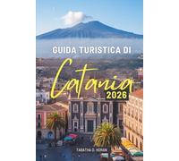 GUIDA TURISTICA DI Catania 2026: Alla scoperta di antiche strade, sapori e brezze marine in tutta Italia