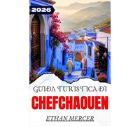 GUIDA TURISTICA DI CHEFCHAOUEN 2026: Scoprite la Città Blu del Marocco: i vicoli della Medina, i sentieri delle montagne del Rif, le cascate di ... e un itinerario pratico per ogni stagione.