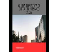 GUIDA TURISTICA DI CITTÀ DEL MESSICO 2026: La tua guida essenziale del 2026 alla cultura, alla cucina, ai quartieri e ai monumenti iconici (The Global Explorer Travel Guide Series 2026)