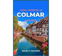 Guida Turistica Di Colmar 2025-2026: Esplora la città più fotogenica della Francia con consigli pratici, percorsi panoramici ed esperienze locali.