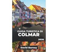Guida turistica di Colmar 2026: Scopri i monumenti culturali, le tradizioni regionali e le fughe panoramiche con approfondimenti curati