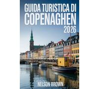 GUIDA TURISTICA DI COPENAGHEN 2026: Consigli utili, itinerari intelligenti, cultura locale, vita sostenibile e consigli essenziali per pianificare al ... capitale danese come un abitante del posto.