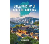 GUIDA TURISTICA DI COREA DEL SUD 2026: Un viaggio attraverso la cultura e la vita moderna nella dinamica nazione dell'Asia orientale