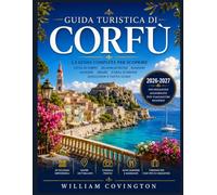GUIDA TURISTICA DI CORFÙ 2026-2027: La guida completa per i viaggiatori alla scoperta dell'isola ionica di smeraldo in Grecia: dalla Fortezza Vecchia ... e al Palazzo Achilleion, fino alle calette