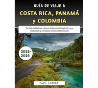 Guida Turistica Di Costa Rica, Panama e Colombia 2025-2026: Il tuo viaggio definitivo tra paradisi tropicali, tesori culturali e avventure intercontinentali