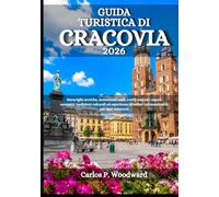 GUIDA TURISTICA DI CRACOVIA 2026: Meraviglie storiche, monumenti reali, cortili nascosti, sapori autentici, tradizioni culturali ed esperienze cittadine indimenticabili per ogni visitatore
