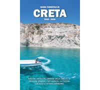 GUIDA TURISTICA DI CRETA 2025 - 2026: Esplora l'isola più grande della Grecia: le migliori spiagge, i siti antichi, la cucina locale e le attività imperdibili
