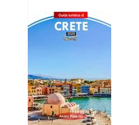Guida turistica di Creta 2025: Esplora le antiche rovine della Grecia, le splendide spiagge, le attrazioni, le gemme nascoste con consigli utili e consigli economici