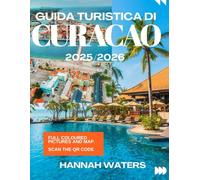 GUIDA TURISTICA DI CURACAO 2025/2026: Consigli Da Esperti Sulla Cultura, Le Meraviglie Naturali, Le Spiagge E I Tesori Nascosti Di Willemstad