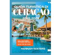 GUIDA TURISTICA DI CURACAO 2025/2026: Consigli Da Esperti Sulla Cultura, Le Meraviglie Naturali, Le Spiagge E I Tesori Nascosti Di Willemstad