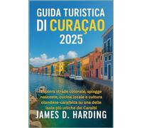 GUIDA TURISTICA DI CURAÇAO 2025: Esplora strade colorate, spiagge nascoste, cucina locale e cultura olandese-caraibica su una delle isole più uniche dei Caraibi