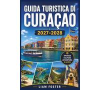 GUIDA TURISTICA DI CURAÇAO 2027-2028: Scopri Willemstad, spiagge da sogno, tesori nascosti, sapori locali, avventure sull'isola, itinerari ... e suggerimenti pratici di viaggio!