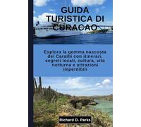 GUIDA TURISTICA DI CURACAO: Esplora la gemma nascosta dei Caraibi con itinerari, segreti locali, cultura, vita notturna e attrazioni imperdibili