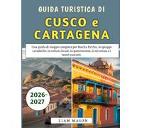 Guida Turistica Di Cusco e Cartagena 2026-2027: Una guida di viaggio completa per Machu Picchu, le spiagge caraibiche, la cultura locale, la gastronomia, la sicurezza e i tesori nascosti.