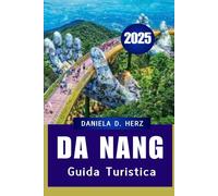 GUIDA TURISTICA DI DA NANG 2025: piagge, cultura e meraviglie nascoste: