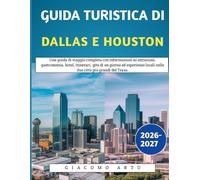 Guida Turistica Di Dallas E Houston 2026-2027: Una guida di viaggio completa con informazioni su attrazioni, gastronomia, hotel, itinerari, gite di un ... locali nelle due città più grandi del Texas.
