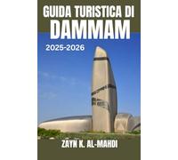 GUIDA TURISTICA DI DAMMAM 2025-2026: Alla scoperta delle spiagge di Dammam, della cultura, dei tesori nascosti e degli itinerari per avventure in ... nella provincia orientale dell'Arabia Saudita
