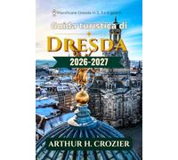 Guida turistica di Dresda 2026-2027: Cosa vedere, dove soggiornare e come organizzare ogni giornata: centro storico barocco, musei di livello ... e costi realistici per ogni tipo di budget.