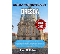 GUIDA TURISTICA DI DRESDA 2026-2027: Organizza un city break ricco di cultura tra Frauenkirche, Zwinger, la Volta Verde, le serate di Neustadt, i sapori sassoni e le fughe nella valle dell'Elba