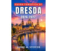 Guida Turistica di Dresda 2026-2027: Pianifica visite nel centro storico e ai musei dei palazzi, goditi serate a Neustadt e passeggiate lungo l’Elba, ... Svizzera Sassone e ai mercatini natalizi