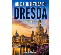 GUIDA TURISTICA DI DRESDA 2027: Esplora i palazzi reali, l'architettura barocca, le passeggiate lungo il fiume Elba, i musei d'arte, la cucina locale e le escursioni giornaliere.